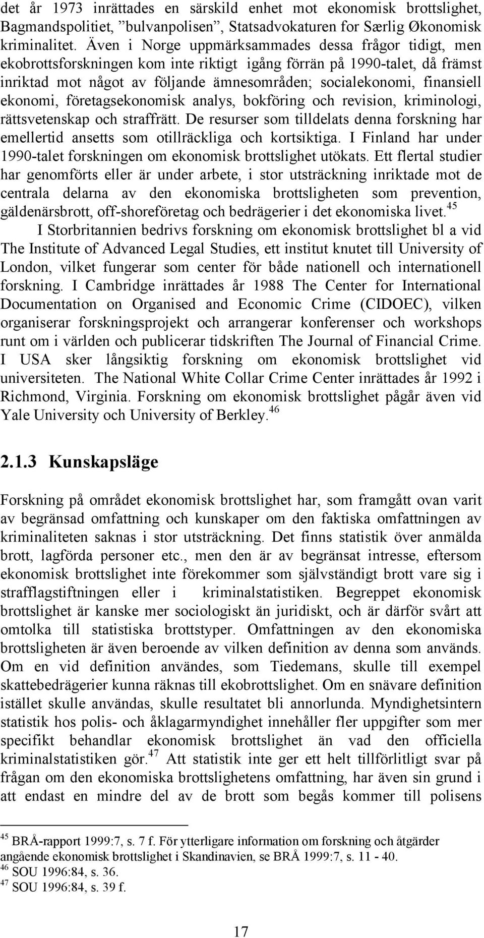 finansiell ekonomi, företagsekonomisk analys, bokföring och revision, kriminologi, rättsvetenskap och straffrätt.