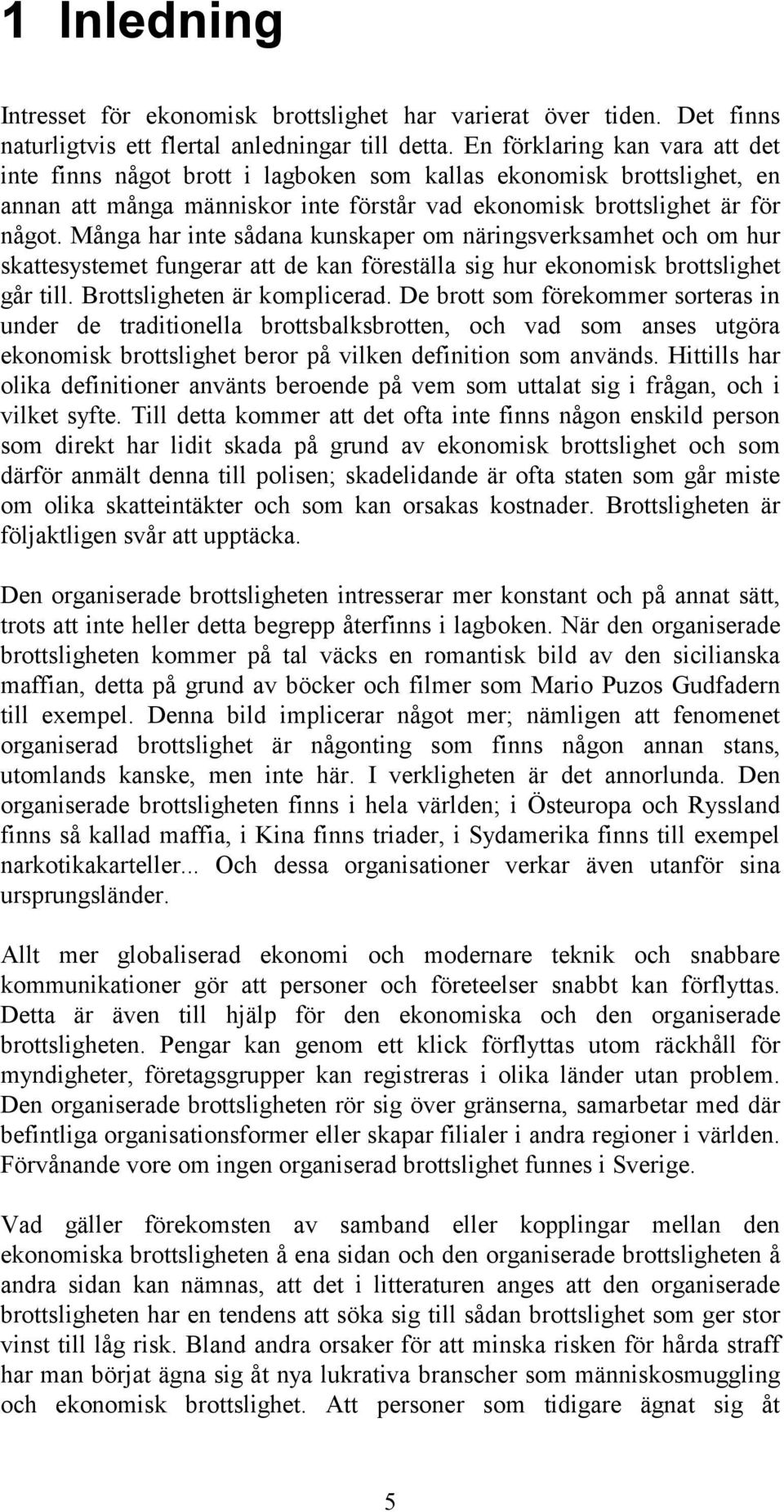 Många har inte sådana kunskaper om näringsverksamhet och om hur skattesystemet fungerar att de kan föreställa sig hur ekonomisk brottslighet går till. Brottsligheten är komplicerad.