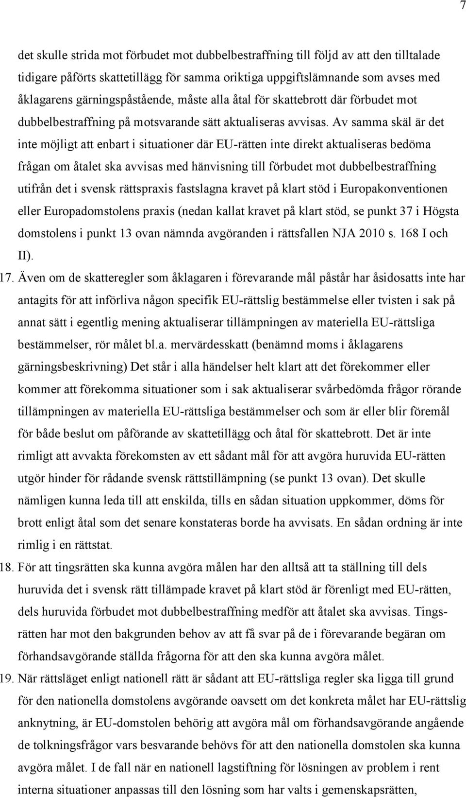 Av samma skäl är det inte möjligt att enbart i situationer där EU-rätten inte direkt aktualiseras bedöma frågan om åtalet ska avvisas med hänvisning till förbudet mot dubbelbestraffning utifrån det i