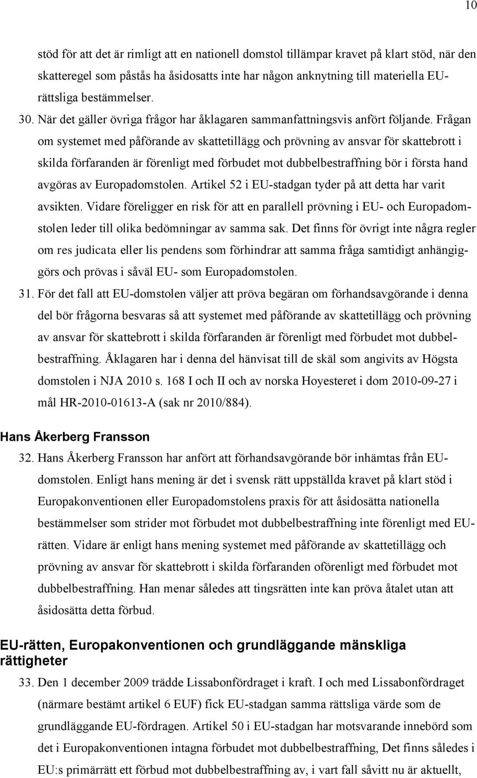 Frågan om systemet med påförande av skattetillägg och prövning av ansvar för skattebrott i skilda förfaranden är förenligt med förbudet mot dubbelbestraffning bör i första hand avgöras av