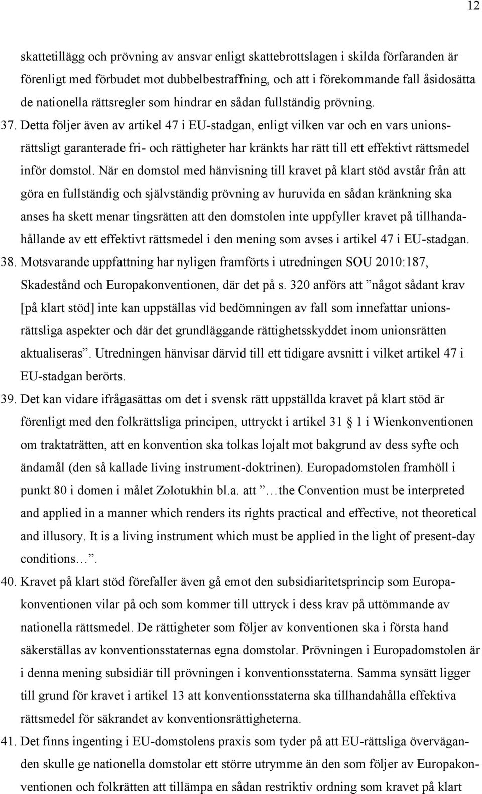 Detta följer även av artikel 47 i EU-stadgan, enligt vilken var och en vars unionsrättsligt garanterade fri- och rättigheter har kränkts har rätt till ett effektivt rättsmedel inför domstol.