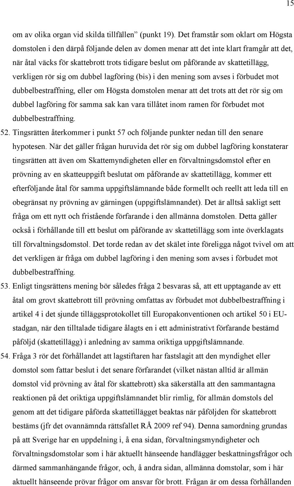 skattetillägg, verkligen rör sig om dubbel lagföring (bis) i den mening som avses i förbudet mot dubbelbestraffning, eller om Högsta domstolen menar att det trots att det rör sig om dubbel lagföring