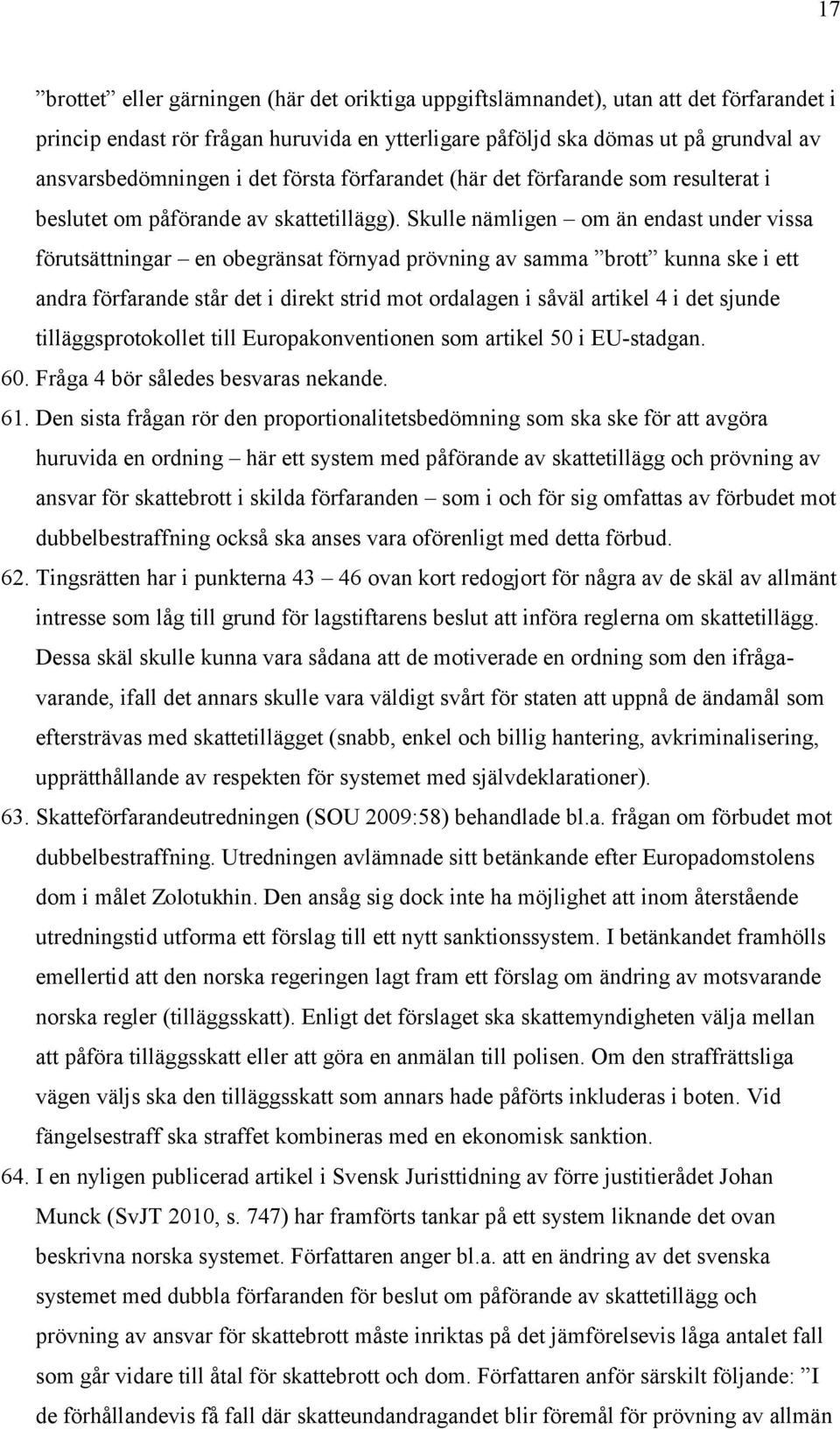 Skulle nämligen om än endast under vissa förutsättningar en obegränsat förnyad prövning av samma brott kunna ske i ett andra förfarande står det i direkt strid mot ordalagen i såväl artikel 4 i det