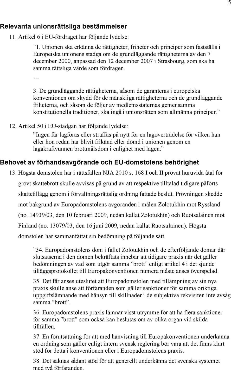 Strasbourg, som ska ha samma rättsliga värde som fördragen. 3.