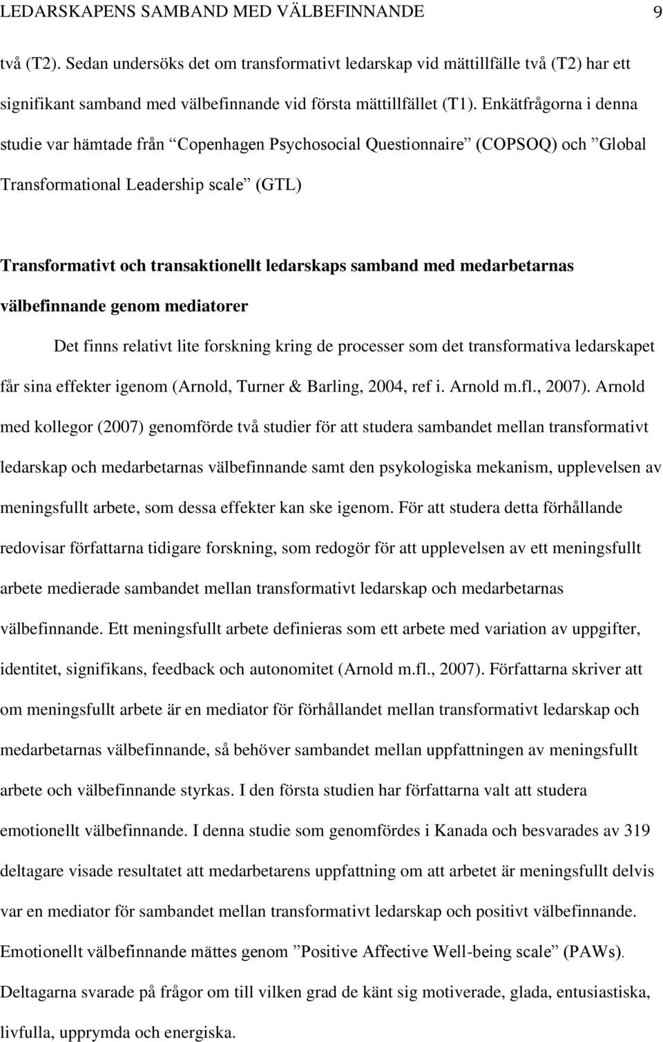 Enkätfrågorna i denna studie var hämtade från Copenhagen Psychosocial Questionnaire (COPSOQ) och Global Transformational Leadership scale (GTL) Transformativt och transaktionellt ledarskaps samband