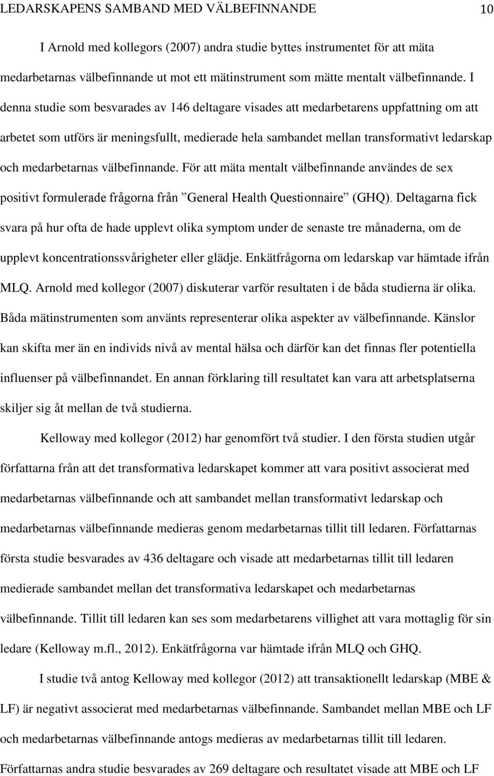 I denna studie som besvarades av 146 deltagare visades att medarbetarens uppfattning om att arbetet som utförs är meningsfullt, medierade hela sambandet mellan transformativt ledarskap och