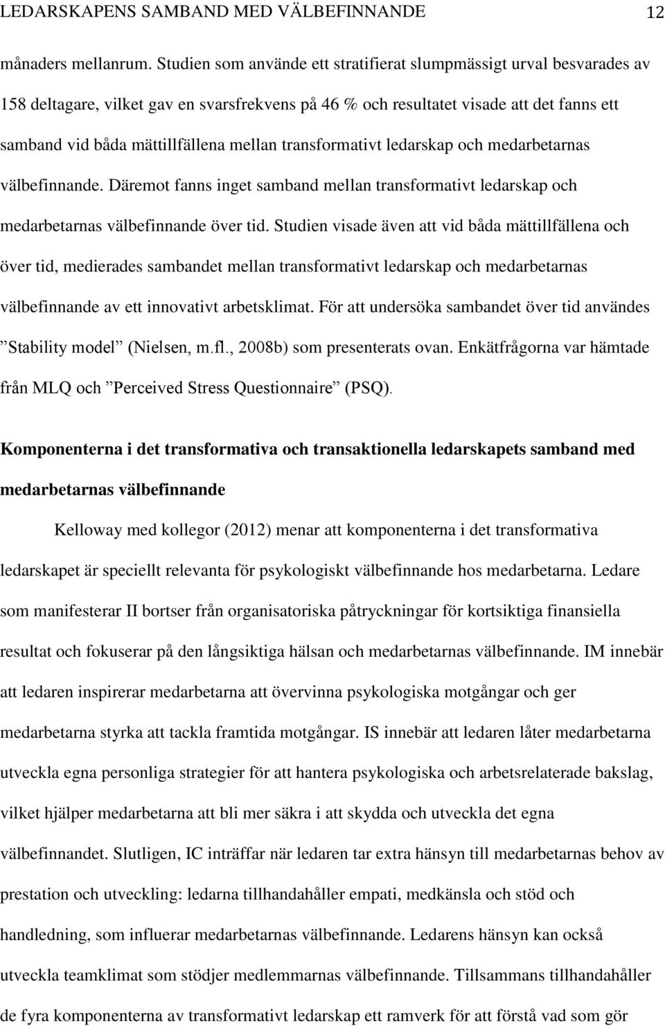 transformativt ledarskap och medarbetarnas välbefinnande. Däremot fanns inget samband mellan transformativt ledarskap och medarbetarnas välbefinnande över tid.