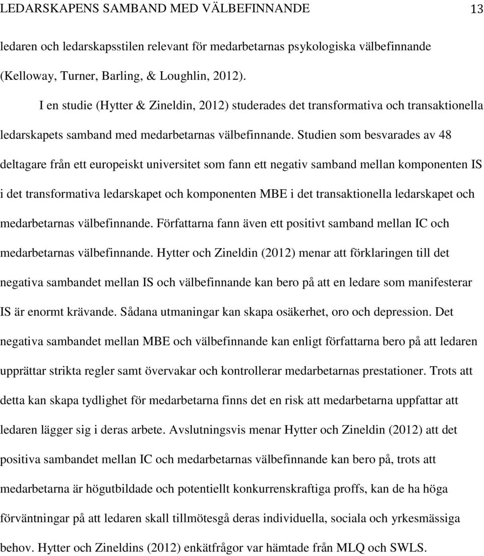 Studien som besvarades av 48 deltagare från ett europeiskt universitet som fann ett negativ samband mellan komponenten IS i det transformativa ledarskapet och komponenten MBE i det transaktionella