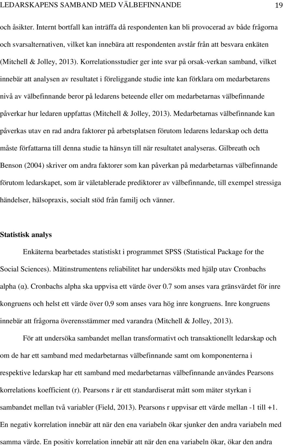 Korrelationsstudier ger inte svar på orsak-verkan samband, vilket innebär att analysen av resultatet i föreliggande studie inte kan förklara om medarbetarens nivå av välbefinnande beror på ledarens