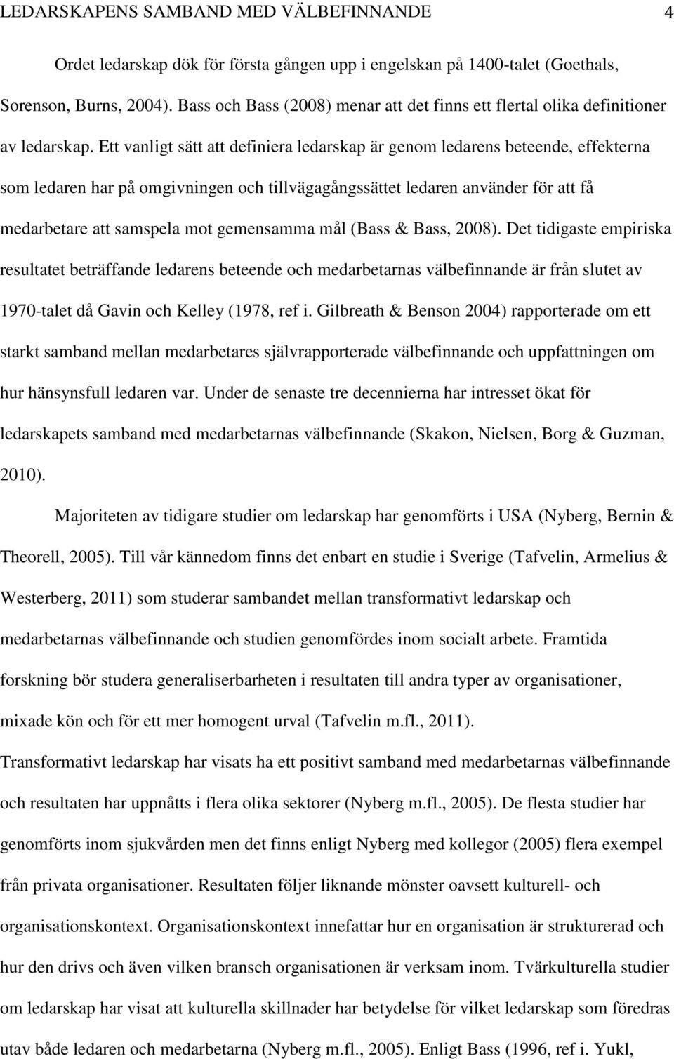 Ett vanligt sätt att definiera ledarskap är genom ledarens beteende, effekterna som ledaren har på omgivningen och tillvägagångssättet ledaren använder för att få medarbetare att samspela mot