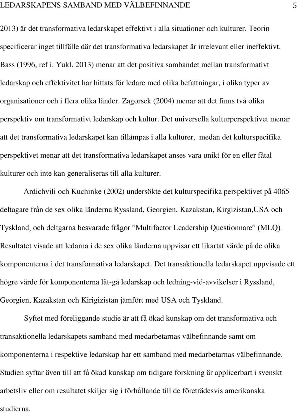 2013) menar att det positiva sambandet mellan transformativt ledarskap och effektivitet har hittats för ledare med olika befattningar, i olika typer av organisationer och i flera olika länder.