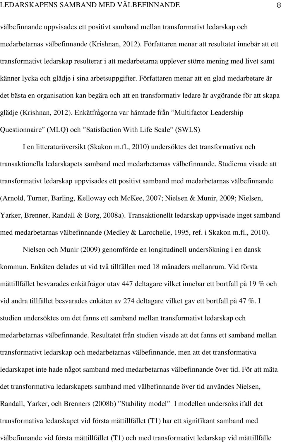 Författaren menar att en glad medarbetare är det bästa en organisation kan begära och att en transformativ ledare är avgörande för att skapa glädje (Krishnan, 2012).