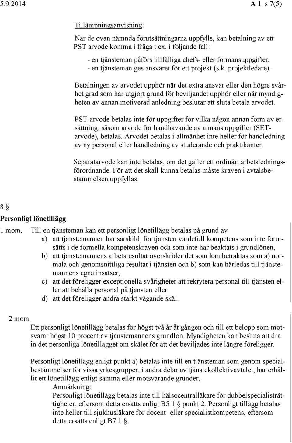 Betalningen av arvodet upphör när det extra ansvar eller den högre svårhet grad som har utgjort grund för beviljandet upphör eller när myndigheten av annan motiverad anledning beslutar att sluta