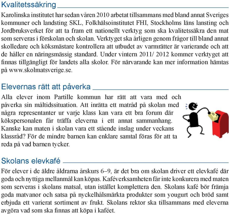 Verktyget ska årligen genom frågor till bland annat skolledare och köksmästare kontrollera att utbudet av varmrätter är varierande och att de håller en näringsmässig standard.