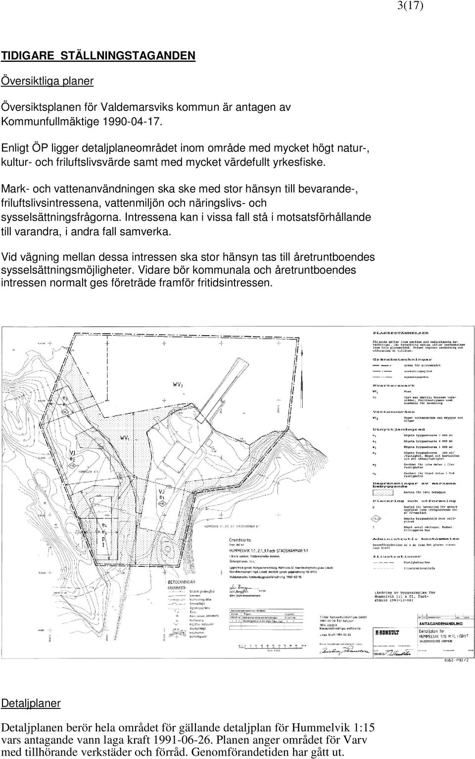 Mark- och vattenanvändningen ska ske med stor hänsyn till bevarande-, friluftslivsintressena, vattenmiljön och näringslivs- och sysselsättningsfrågorna.