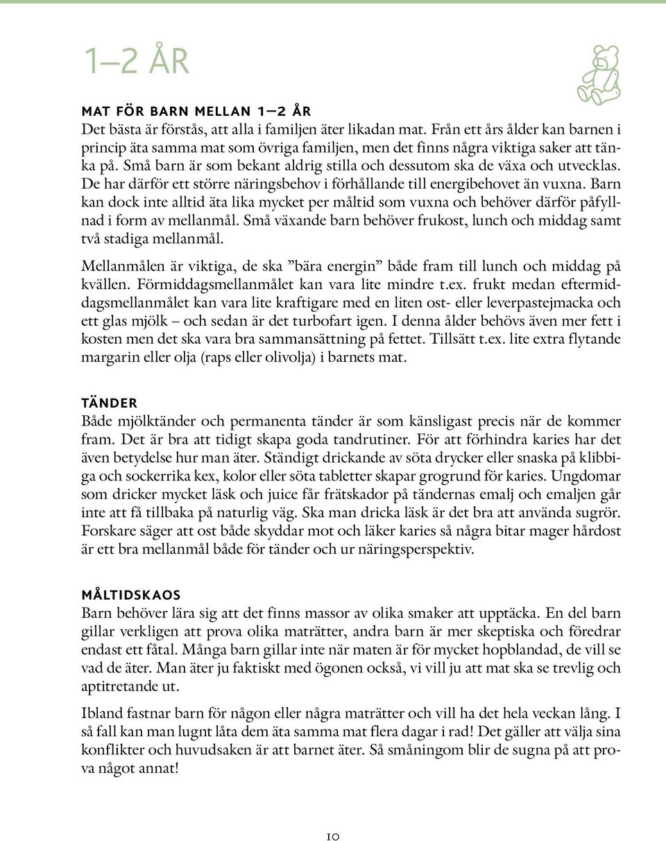 De har därför ett större näringsbehov i förhållande till energibehovet än vuxna. Barn kan dock inte alltid äta lika mycket per måltid som vuxna och behöver därför påfyllnad i form av mellanmål.