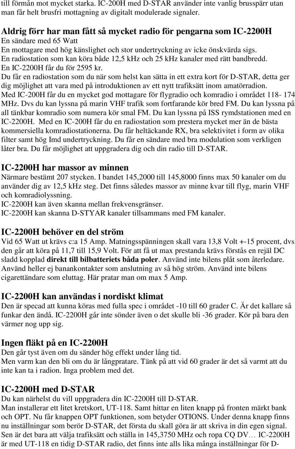 En radiostation som kan köra både 12,5 khz och 25 khz kanaler med rätt bandbredd. En IC-2200H får du för 2595 kr.