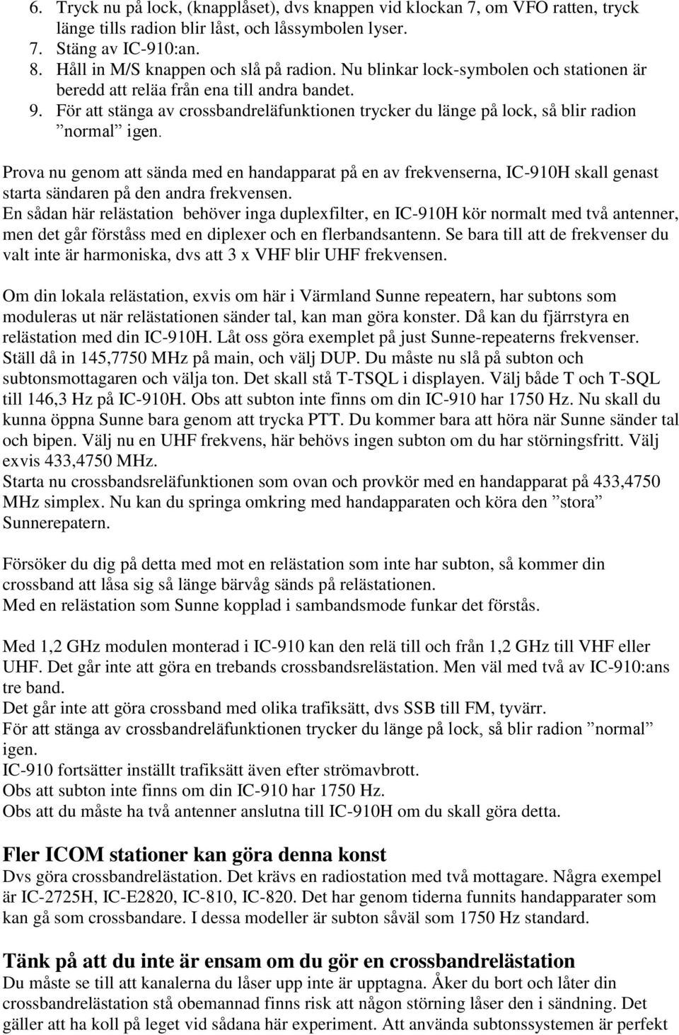 Prova nu genom att sända med en handapparat på en av frekvenserna, IC-910H skall genast starta sändaren på den andra frekvensen.