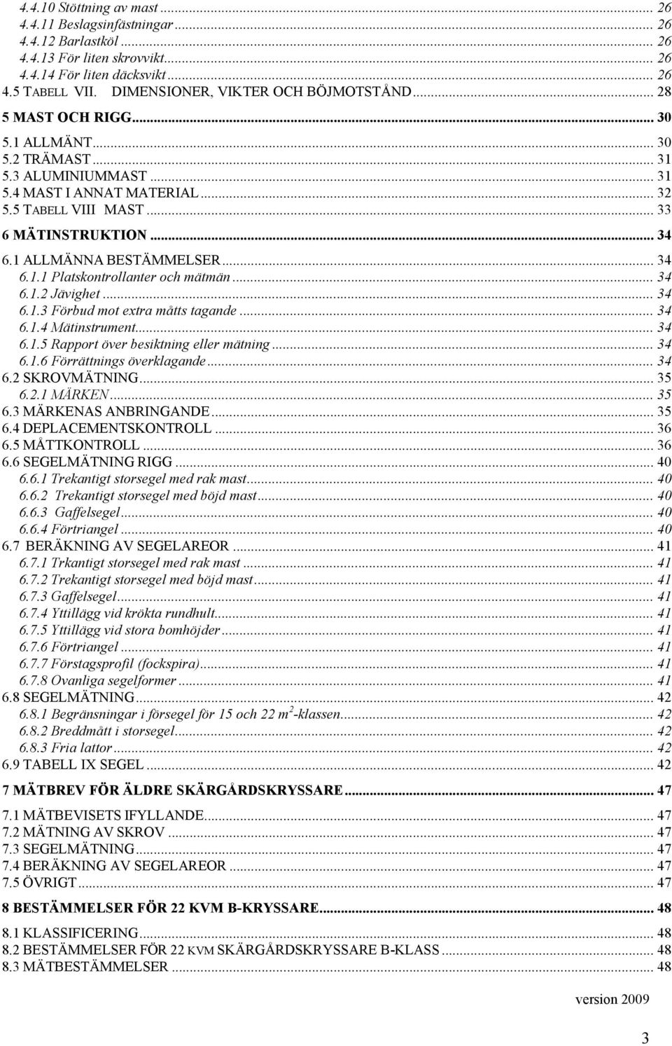 ...1. Mätinstrument....1. Rapport över besiktning eller mätning....1. Förrättnings överklagande.... SKROVMÄTNING.....1 MÄRKEN.... MÄRKENAS ANBRINGANDE.... DEPLACEMENTSKONTROLL.... MÅTTKONTROLL.