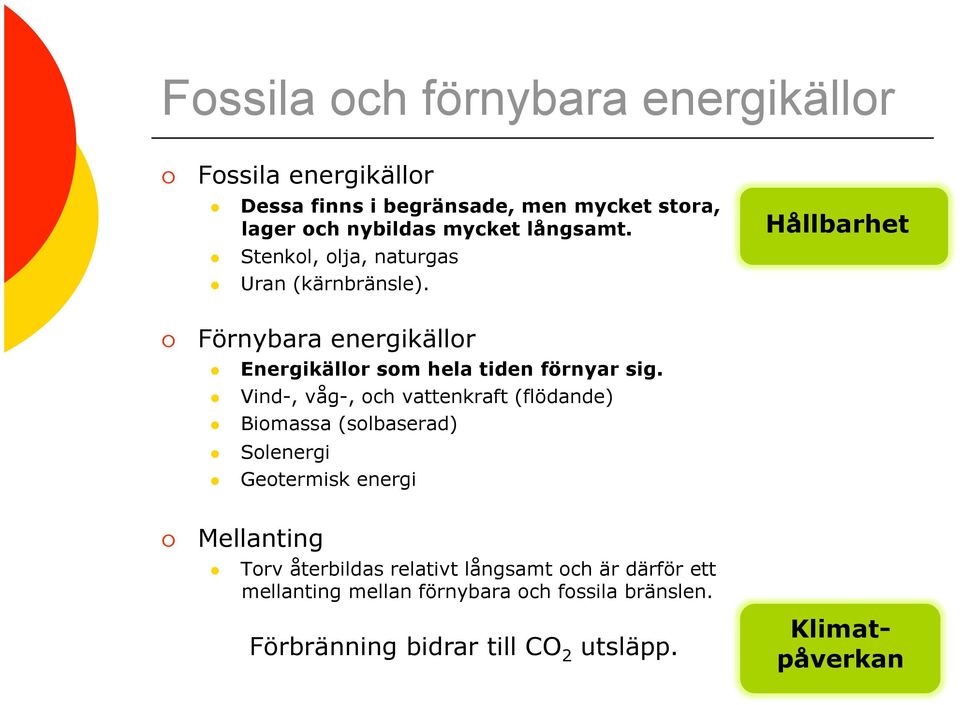 Vind-, våg-, och vattenkraft (flödande) Biomassa (solbaserad) Solenergi Geotermisk energi Mellanting Torv återbildas relativt