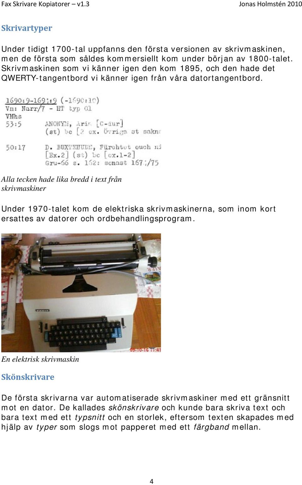 Alla tecken hade lika bredd i text från skrivmaskiner Under 1970-talet kom de elektriska skrivmaskinerna, som inom kort ersattes av datorer och ordbehandlingsprogram.