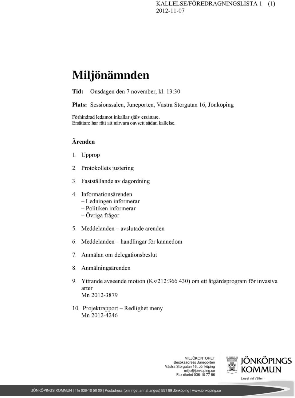 Informationsärenden Ledningen informerar Politiken informerar Övriga frågor 5. Meddelanden avslutade ärenden 6. Meddelanden handlingar för kännedom 7. Anmälan om delegationsbeslut 8.