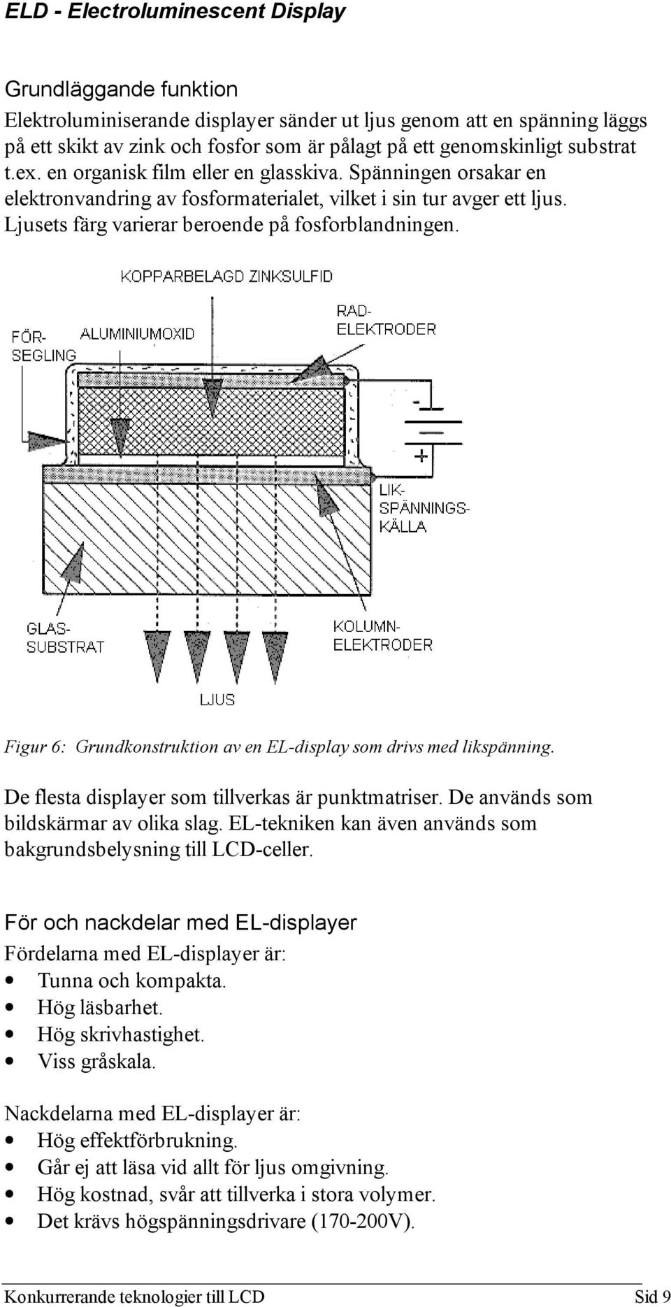 Figur 6: Grundkonstruktion av en EL-display som drivs med likspänning. De flesta displayer som tillverkas är punktmatriser. De används som bildskärmar av olika slag.