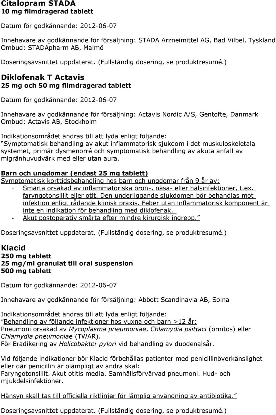 Symptomatisk behandling av akut inflammatorisk sjukdom i det muskuloskeletala systemet, primär dysmenorré och symptomatisk behandling av akuta anfall av migränhuvudvärk med eller utan aura.