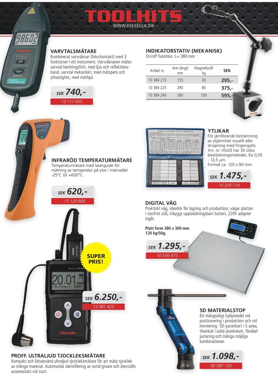 L= 380 Arm längd Magnetkraft kg SEK 10 384 210 155 30 295,- 10 384 225 290 80 375,- 10 384 240 380 100 595,- Infraröd temperaturmätare Temperaturmätare med laserguide för mätning av temperatur på