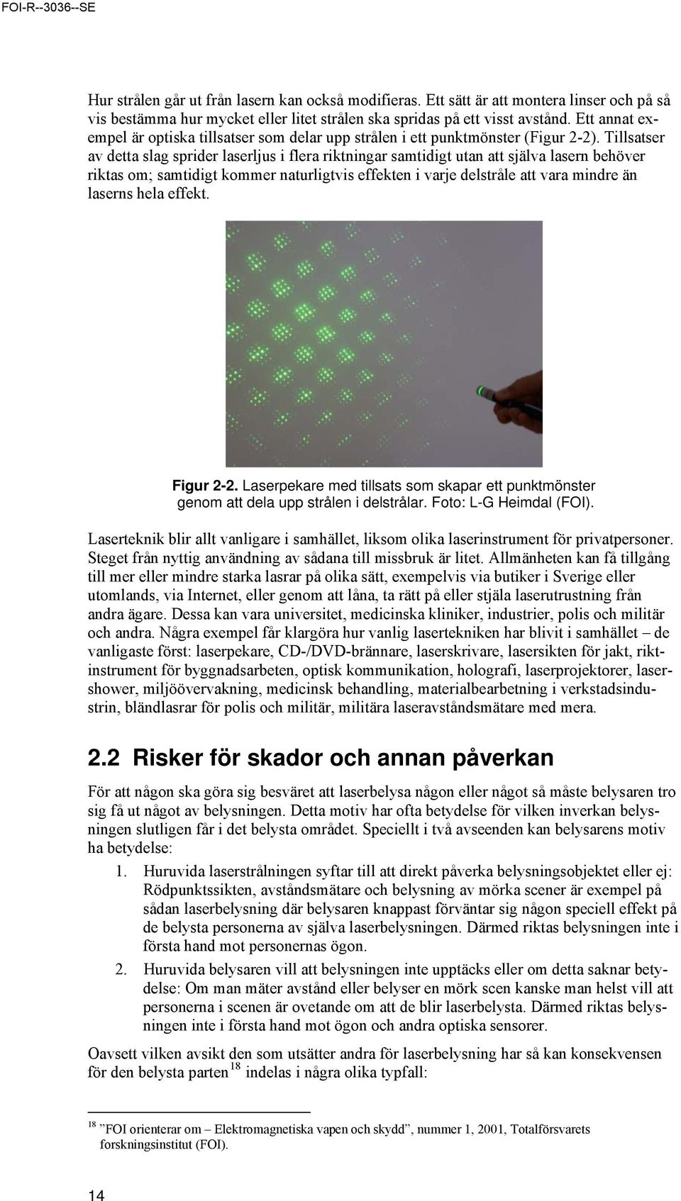 Tillsatser av detta slag sprider laserljus i flera riktningar samtidigt utan att själva lasern behöver riktas om; samtidigt kommer naturligtvis effekten i varje delstråle att vara mindre än laserns