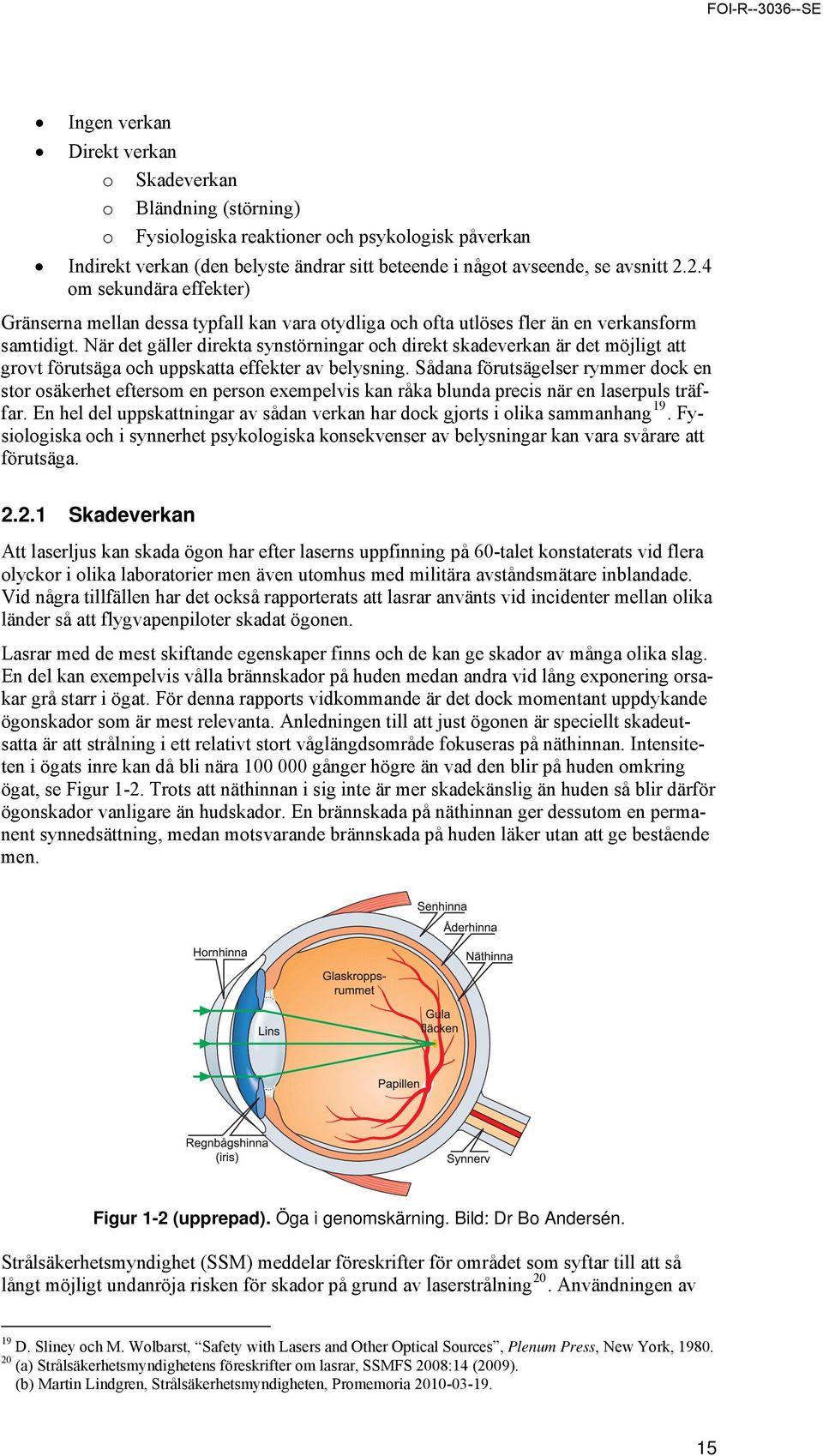 När det gäller direkta synstörningar och direkt skadeverkan är det möjligt att grovt förutsäga och uppskatta effekter av belysning.