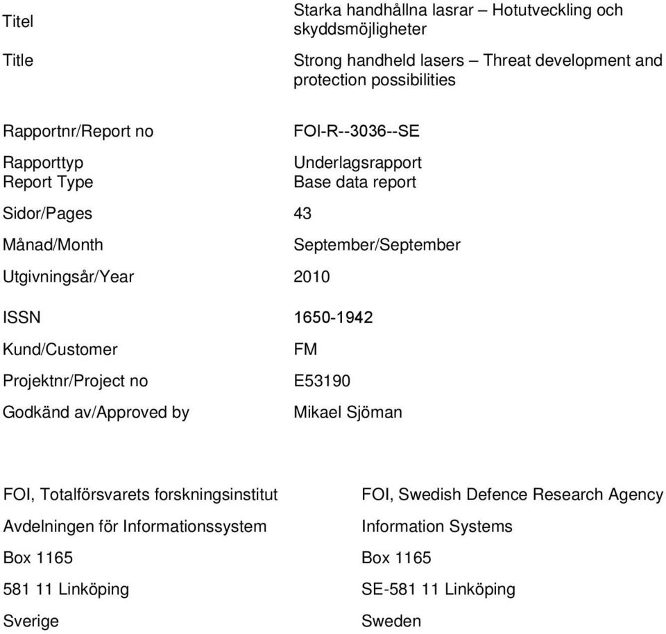 Utgivningsår/Year 2010 ISSN 1650-1942 Kund/Customer Projektnr/Project no Godkänd av/approved by FM E53190 Mikael Sjöman FOI, Totalförsvarets