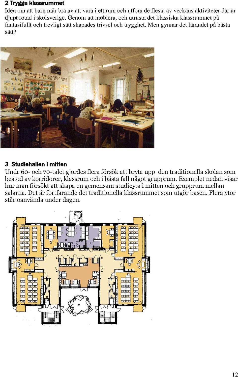 3 Studiehallen i mitten Undr 60- och 70-talet gjordes flera försök att bryta upp den traditionella skolan som bestod av korridorer, klassrum och i bästa fall något grupprum.