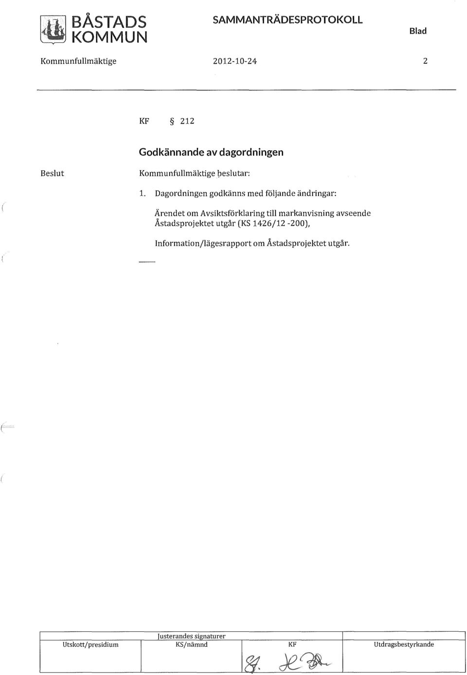 Dagordningen godkänns med följande ändringar: Ärendet om Avsiktsförklaring till markanvisning avseende