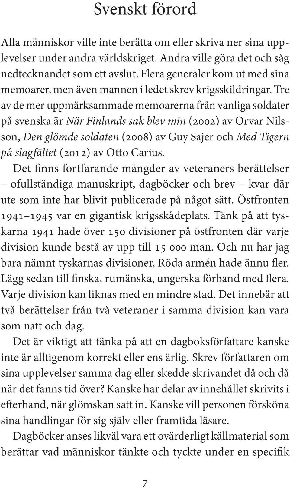 Tre av de mer uppmärksammade memoarerna från vanliga soldater på svenska är När Finlands sak blev min (2002) av Orvar Nilsson, Den glömde soldaten (2008) av Guy Sajer och Med Tigern på slagfältet