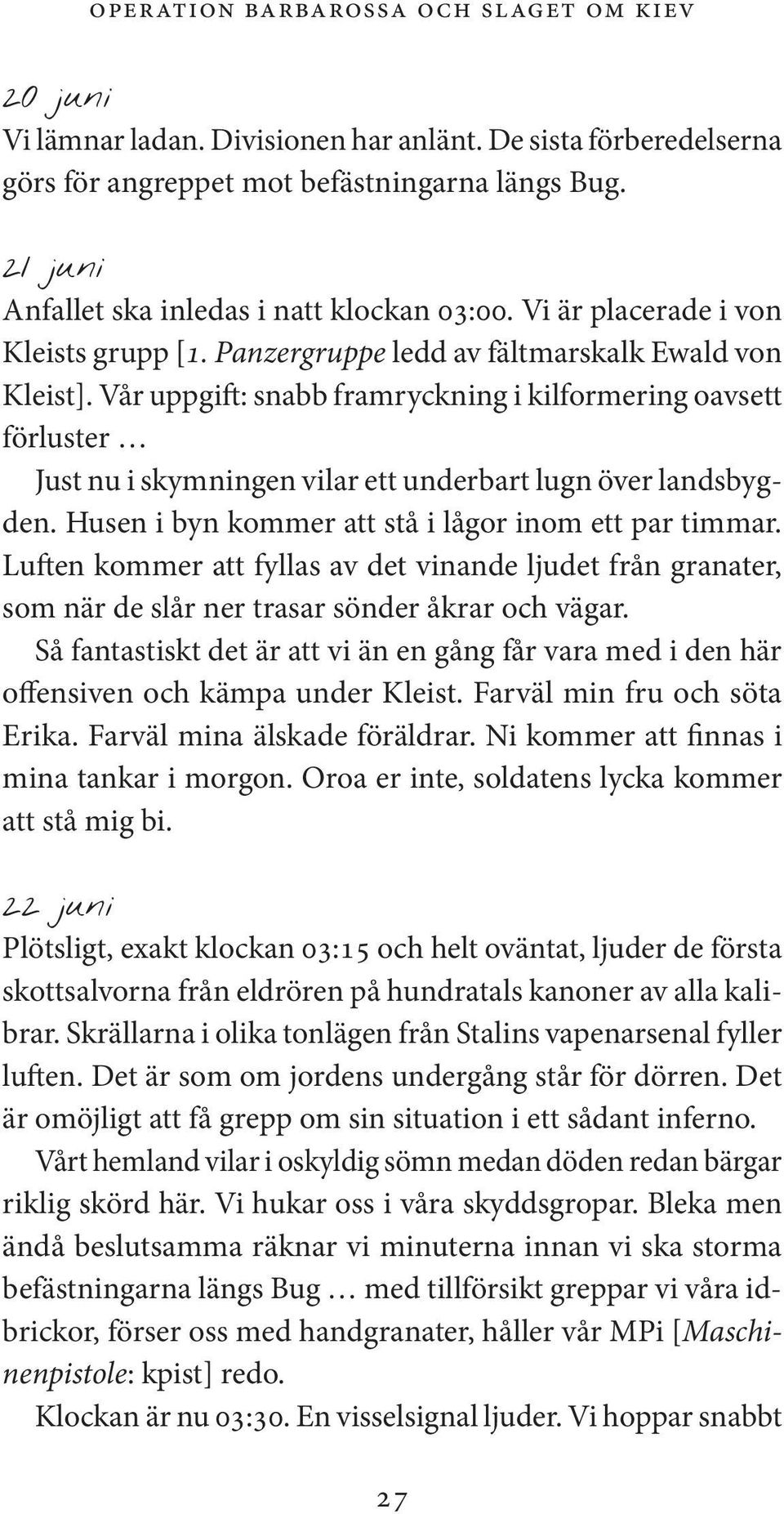 Vår uppgift: snabb framryckning i kilformering oavsett förluster Just nu i skymningen vilar ett underbart lugn över landsbygden. Husen i byn kommer att stå i lågor inom ett par timmar.