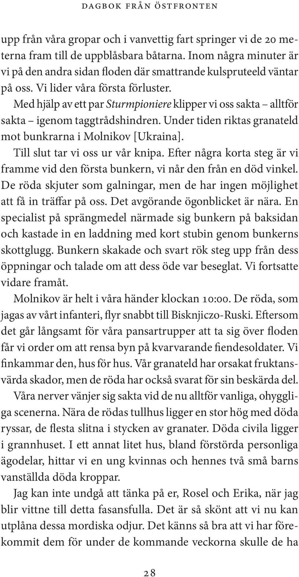 Med hjälp av ett par Sturmpioniere klipper vi oss sakta alltför sakta igenom taggtrådshindren. Under tiden riktas granateld mot bunkrarna i Molnikov [Ukraina]. Till slut tar vi oss ur vår knipa.