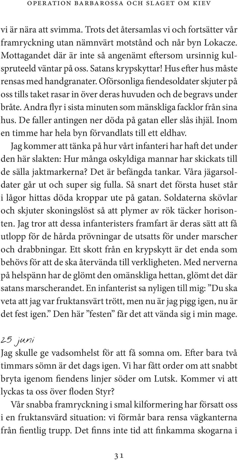 Oförsonliga fiendesoldater skjuter på oss tills taket rasar in över deras huvuden och de begravs under bråte. Andra flyr i sista minuten som mänskliga facklor från sina hus.