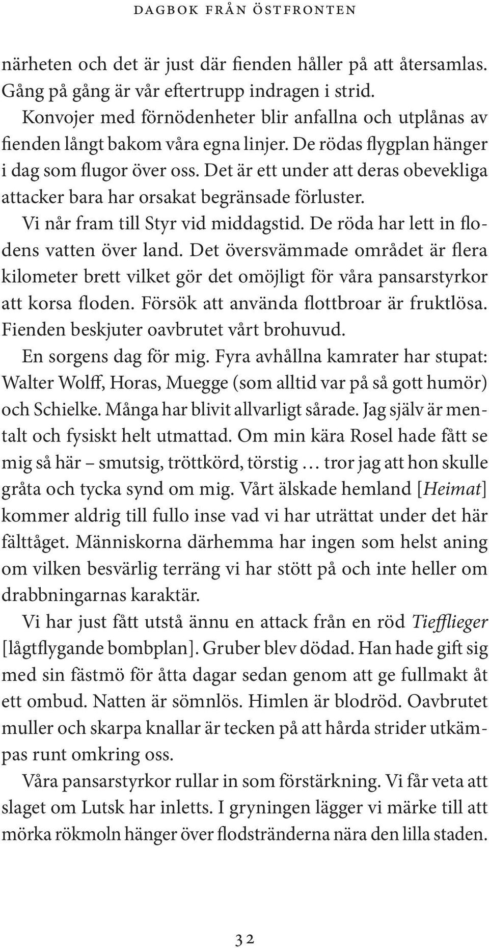 Det är ett under att deras obevekliga attacker bara har orsakat begränsade förluster. Vi når fram till Styr vid middagstid. De röda har lett in flodens vatten över land.