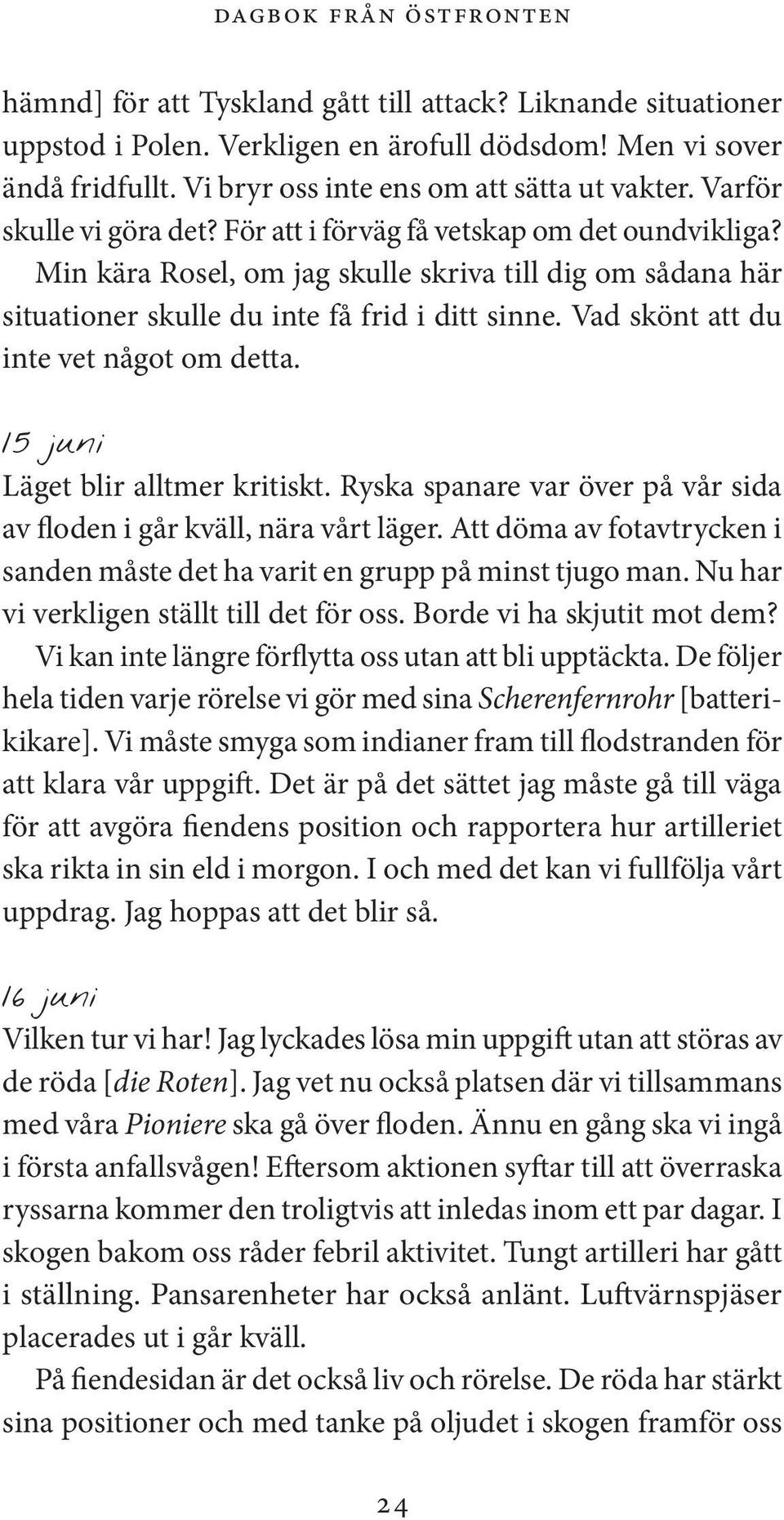 Min kära Rosel, om jag skulle skriva till dig om sådana här situationer skulle du inte få frid i ditt sinne. Vad skönt att du inte vet något om detta. 15 juni Läget blir alltmer kritiskt.