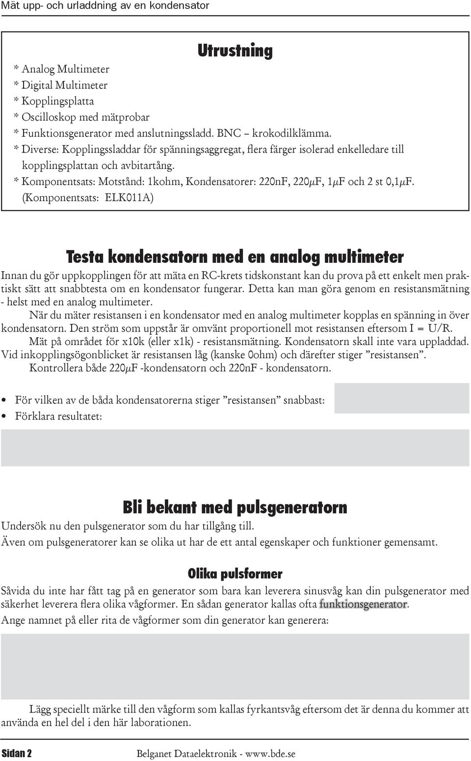 (Komponensas: ELK011A) Tesa kondensaorn med en analog mulimeer Innan du gör uppkopplingen för a mäa en -kres idskonsan kan du prova på e enkel men prakisk sä a snabbesa om en kondensaor fungerar.