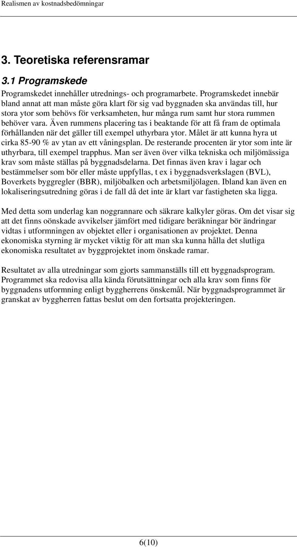 Även rummens placering tas i beaktande för att få fram de optimala förhållanden när det gäller till exempel uthyrbara ytor. Målet är att kunna hyra ut cirka 85-90 % av ytan av ett våningsplan.