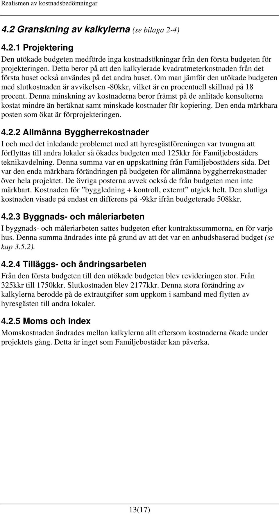 Om man jämför den utökade budgeten med slutkostnaden är avvikelsen -80kkr, vilket är en procentuell skillnad på 18 procent.