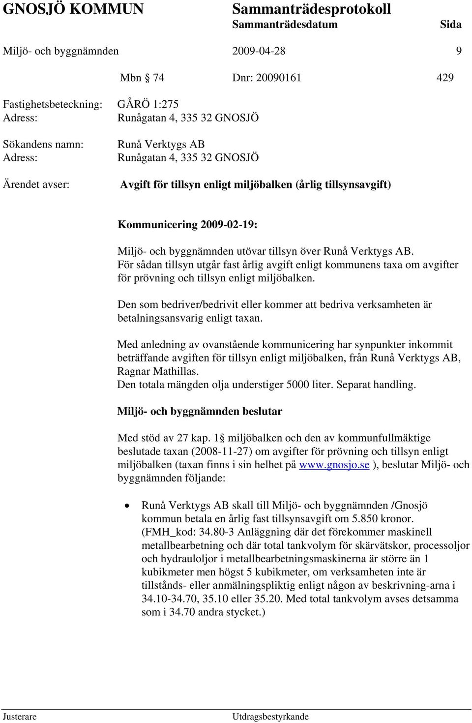 Verktygs AB. För sådan tillsyn utgår fast årlig avgift enligt kommunens taxa om avgifter för prövning och tillsyn enligt miljöbalken.