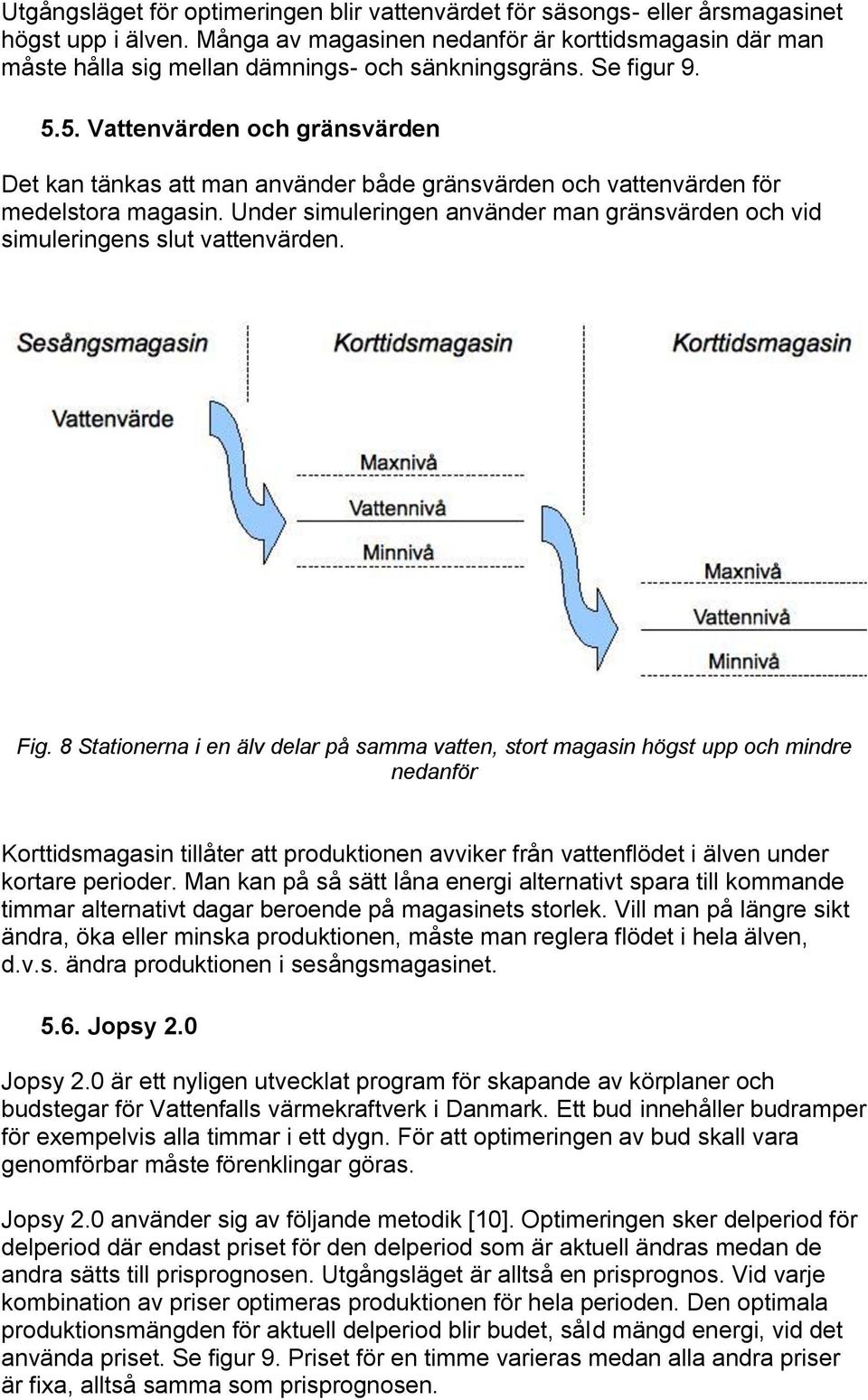 5. Vattenvärden och gränsvärden Det kan tänkas att man använder både gränsvärden och vattenvärden för medelstora magasin.