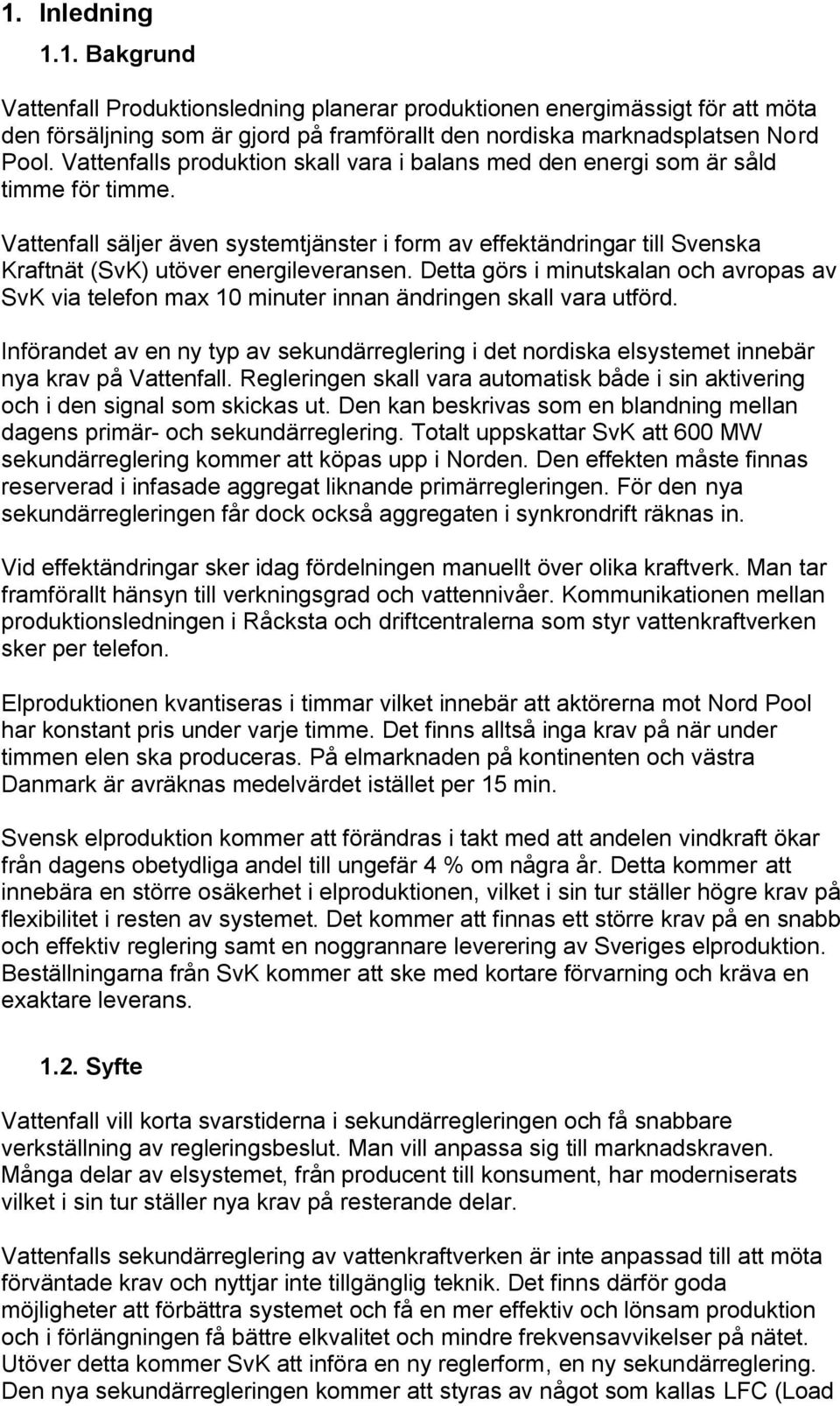 Vattenfall säljer även systemtjänster i form av effektändringar till Svenska Kraftnät (SvK) utöver energileveransen.