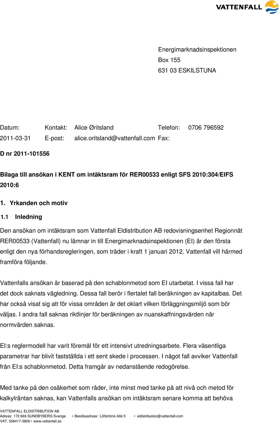 1 Inledning Den ansökan om intäktsram som Vattenfall Eldistribution AB redovisningsenhet Regionnät RER00533 (Vattenfall) nu lämnar in till Energimarknadsinspektionen (EI) är den första enligt den nya