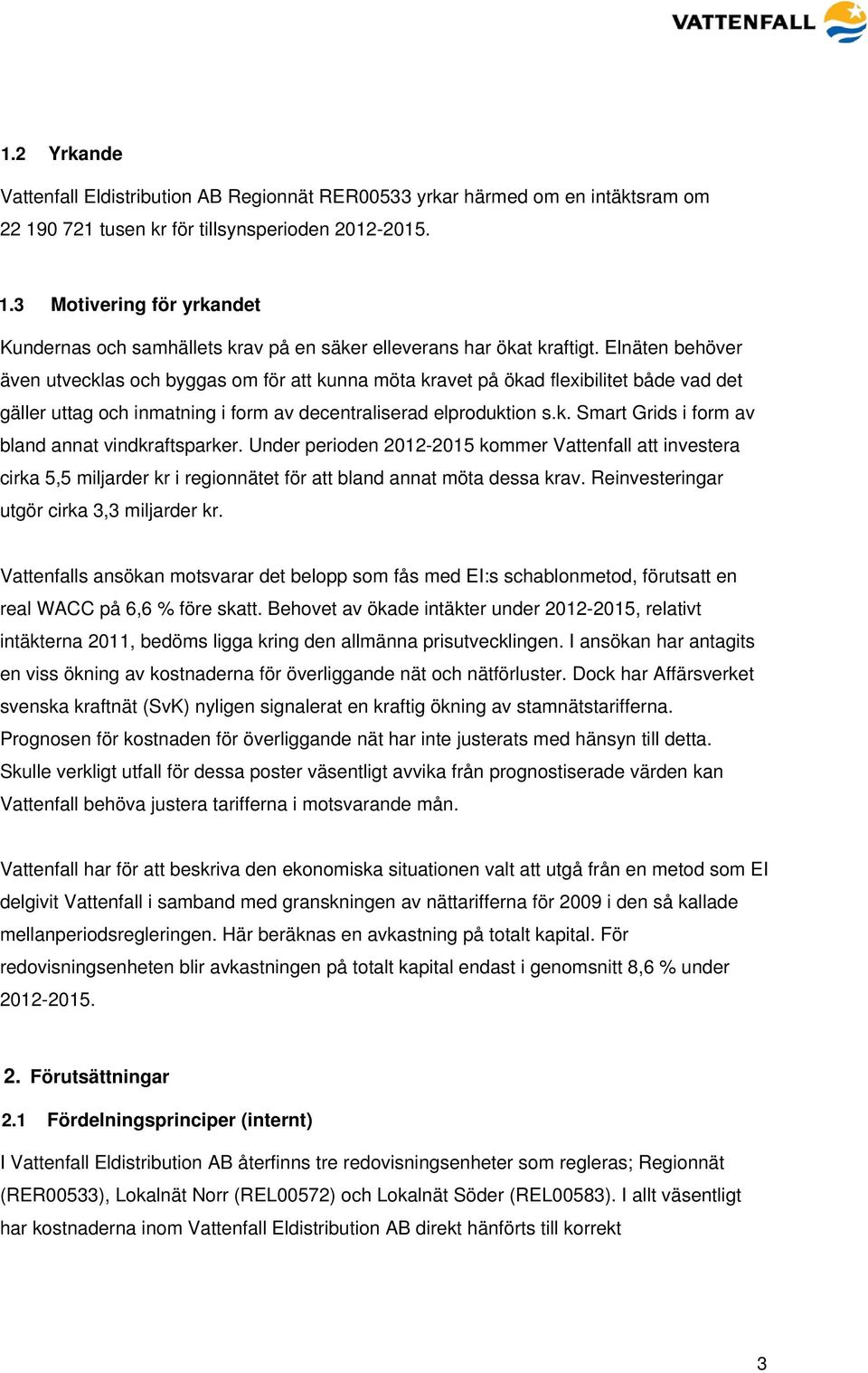 Under perioden 2012-2015 kommer Vattenfall att investera cirka 5,5 miljarder kr i regionnätet för att bland annat möta dessa krav. Reinvesteringar utgör cirka 3,3 miljarder kr.