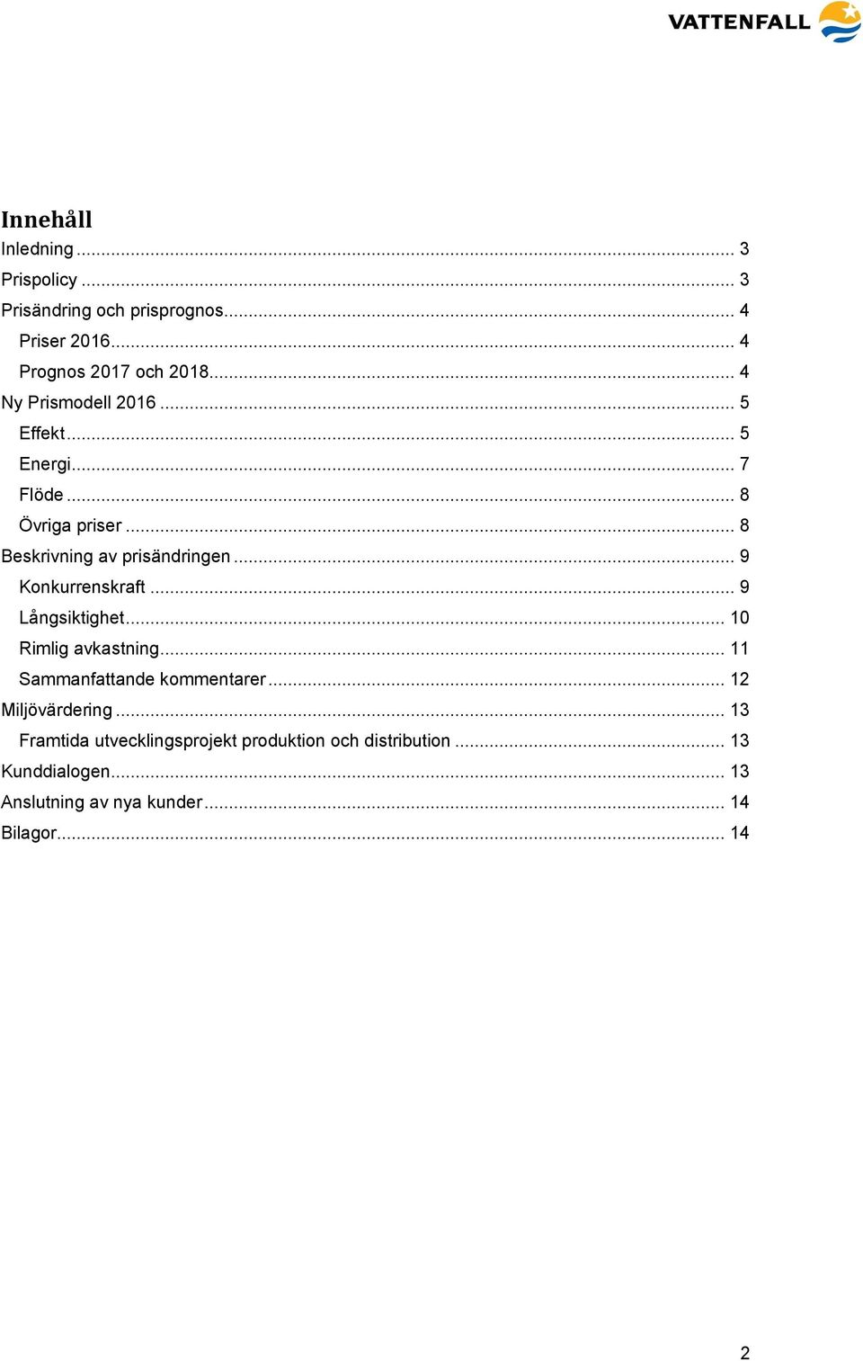 .. 9 Konkurrenskraft... 9 Långsiktighet... 10 Rimlig avkastning... 11 Sammanfattande kommentarer... 12 Miljövärdering.