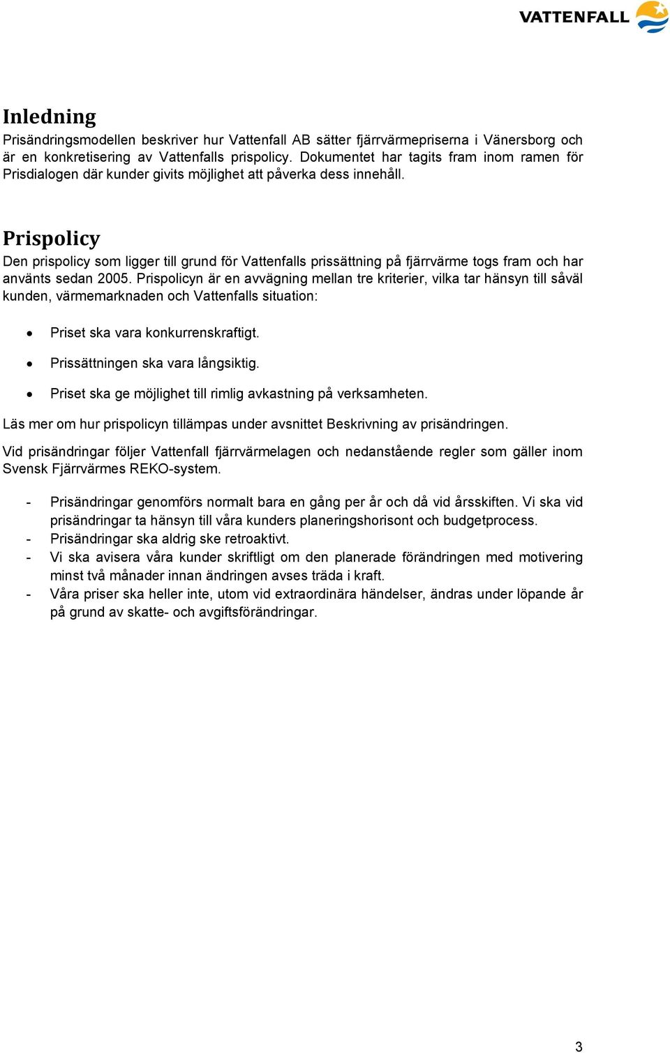 Prispolicy Den prispolicy som ligger till grund för Vattenfalls prissättning på fjärrvärme togs fram och har använts sedan 2005.